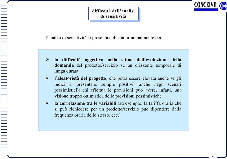 presentano sempre positivi (anche negli scenari pessimistici): chi effettua le previsioni può avere, infatti, una visione troppo ottimistica delle previsioni