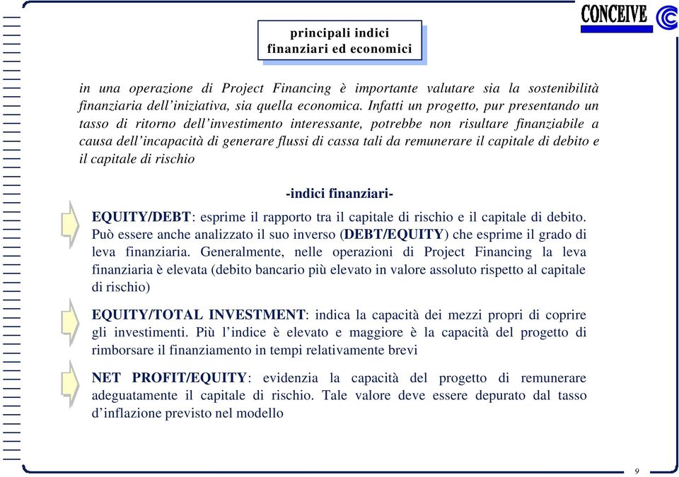 Infatti un progetto, pur presentando un tasso ritorno dell investimento interessante, potrebbe non risultare finanziabile a causa dell incapacità generare flussi cassa tali da remunerare il capitale