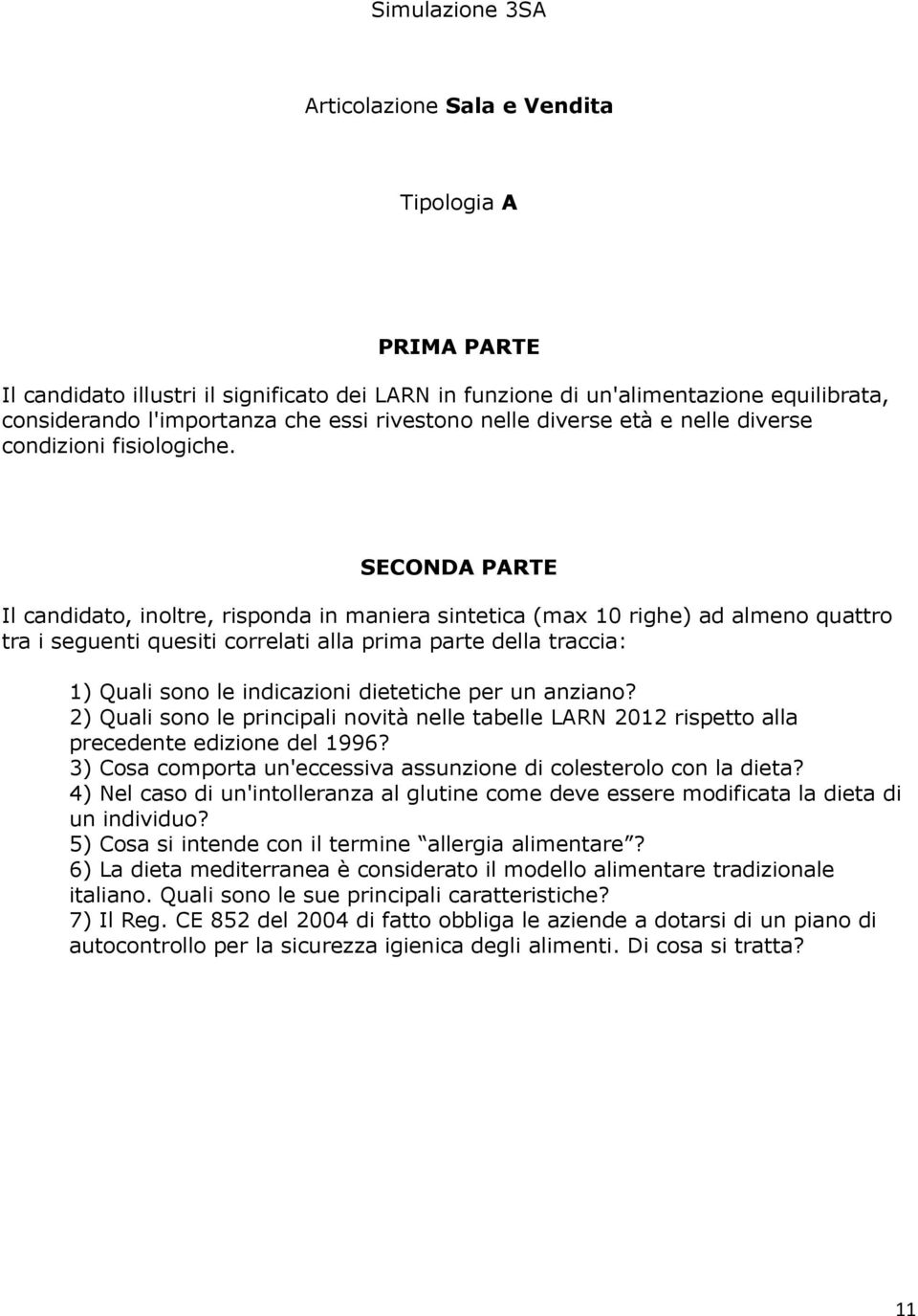 Il candidato, inoltre, risponda in maniera sintetica (max 10 righe) ad almeno quattro tra i seguenti quesiti correlati alla prima parte della traccia: 1) Quali sono le indicazioni dietetiche per un