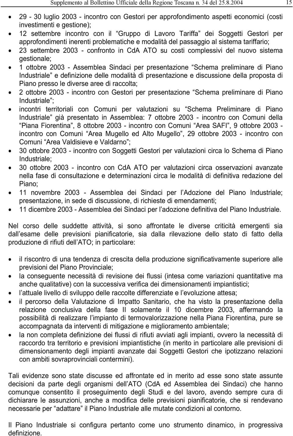 approfondimenti inerenti problematiche e modalità del passaggio al sistema tariffario; 23 settembre 2003 - confronto in CdA ATO su costi complessivi del nuovo sistema gestionale; 1 ottobre 2003 -