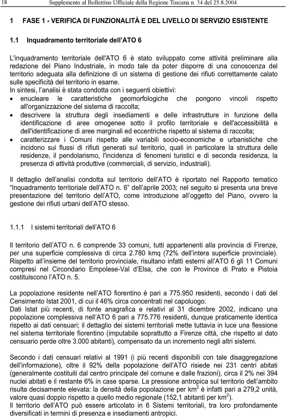 una conoscenza del territorio adeguata alla definizione di un sistema di gestione dei rifiuti correttamente calato sulle specificità del territorio in esame.