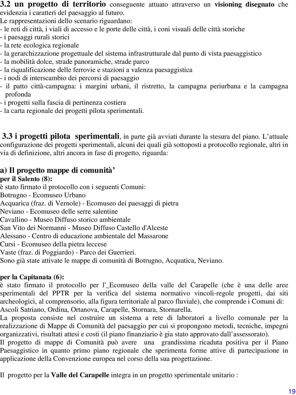 regionale - la gerarchizzazione progettuale del sistema infrastrutturale dal punto di vista paesaggistico - la mobilità dolce, strade panoramiche, strade parco - la riqualificazione delle ferrovie e