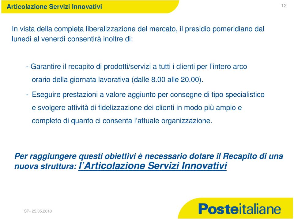 - Eseguire prestazioni a valore aggiunto per consegne di tipo specialistico e svolgere attività di fidelizzazione dei clienti in modo più ampio e completo