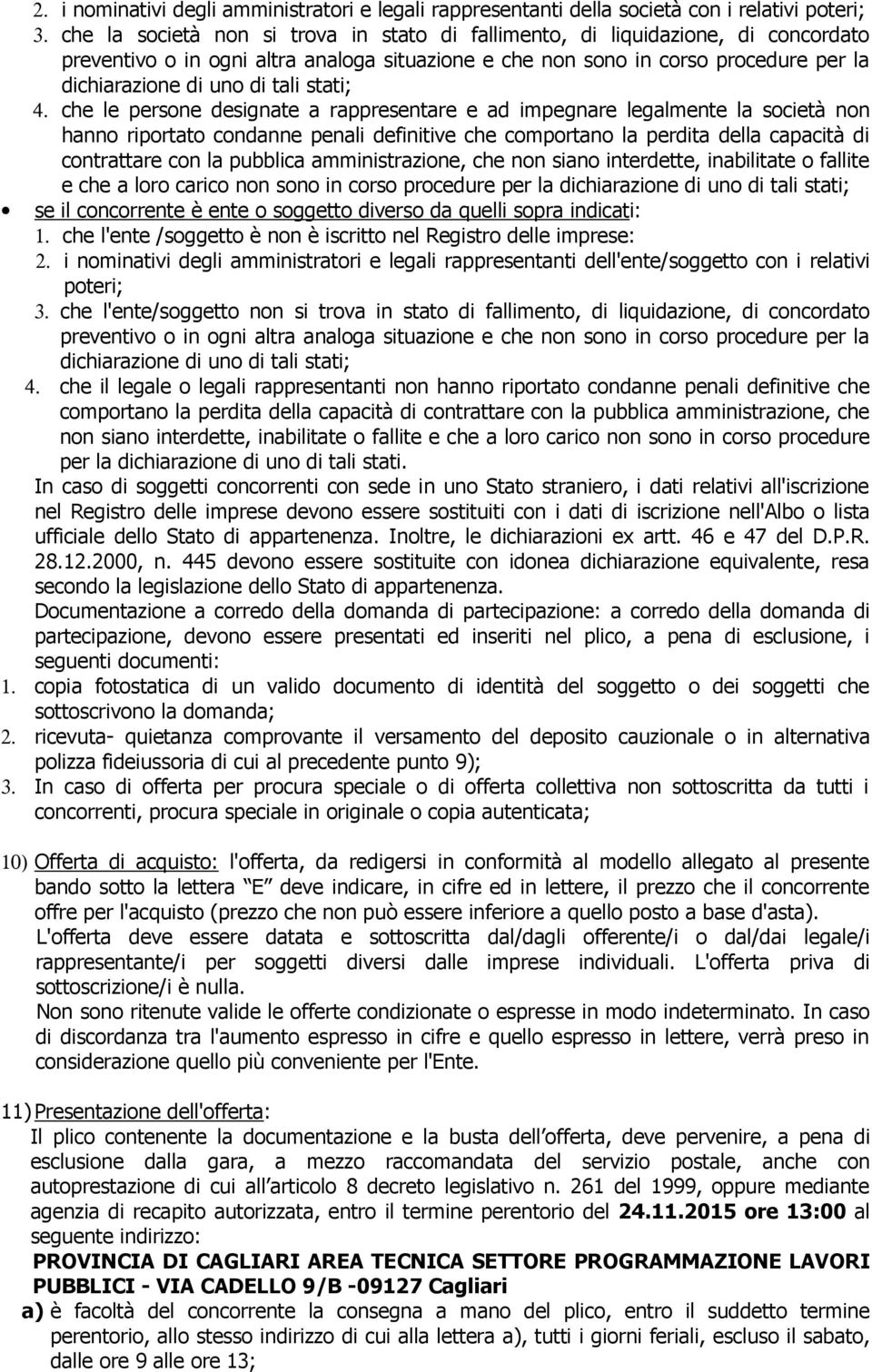 che le persone designate a rappresentare e ad impegnare legalmente la società non hanno riportato condanne penali definitive che comportano la perdita della capacità di contrattare con la pubblica