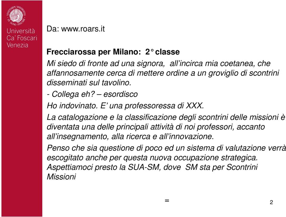 scontrini disseminati sul tavolino. - Collega eh? esordisco Ho indovinato. E una professoressa di XXX.