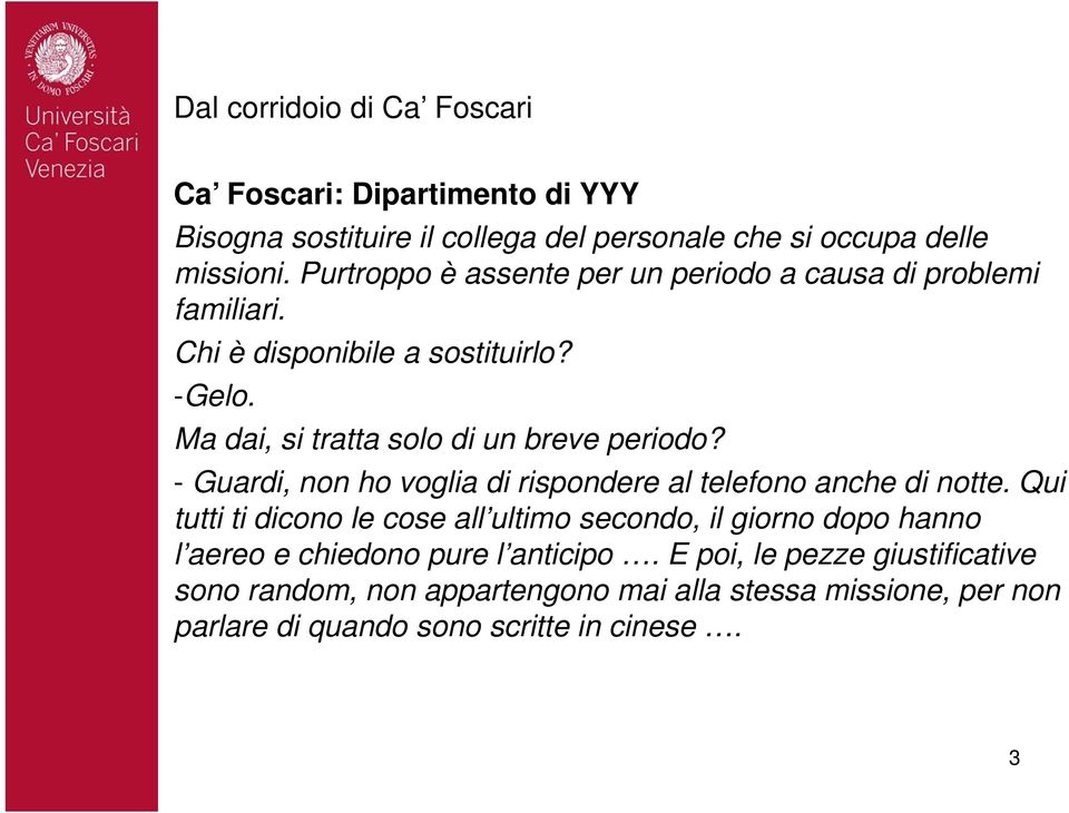 - Guardi, non ho voglia di rispondere al telefono anche di notte.