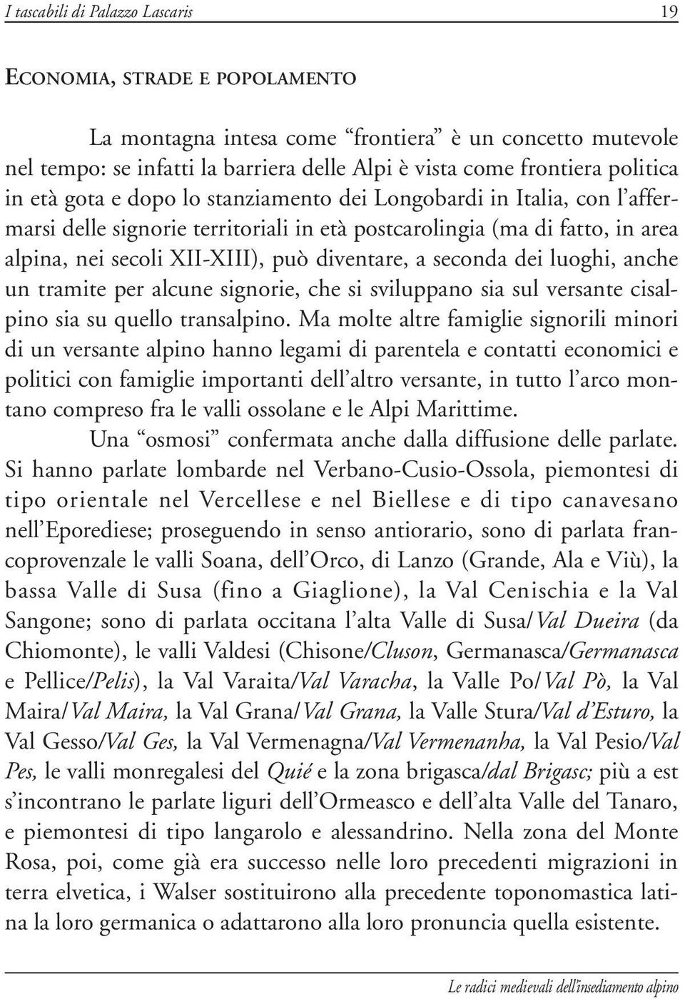 seconda dei luoghi, anche un tramite per alcune signorie, che si sviluppano sia sul versante cisalpino sia su quello transalpino.