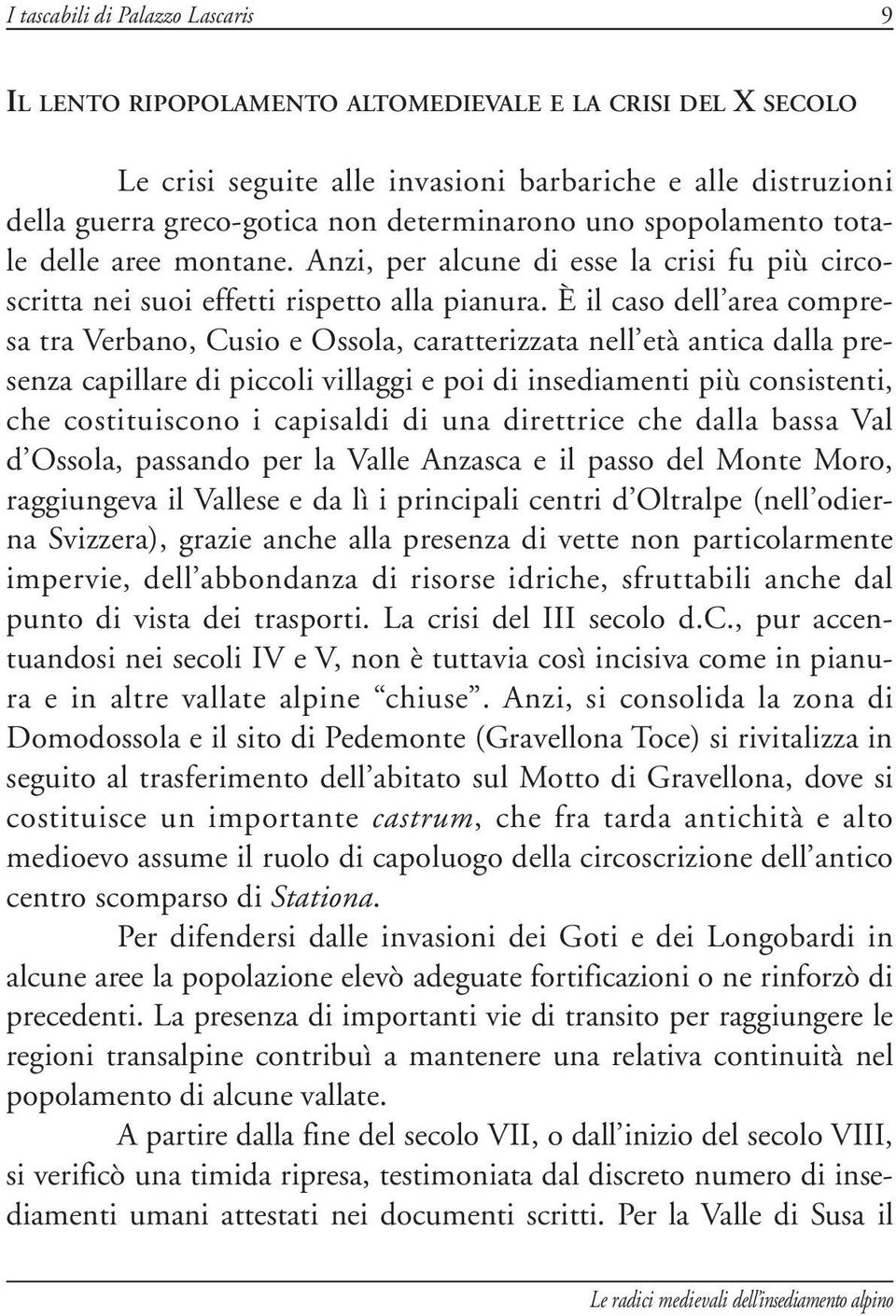 È il caso dell area compresa tra Verbano, Cusio e Ossola, caratterizzata nell età antica dalla presenza capillare di piccoli villaggi e poi di insediamenti più consistenti, che costituiscono i