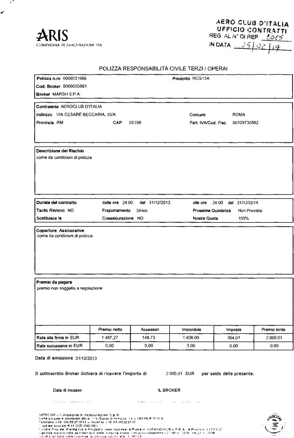 80109730582 Descrizione del Rischio come da condizioni di polizza Durata del contratto dalle ore 24:00 del 31/12/2013 Tacito Rinnovo NO Frazionamento Unico Sostituisce la Coassicurazione NO alle ore