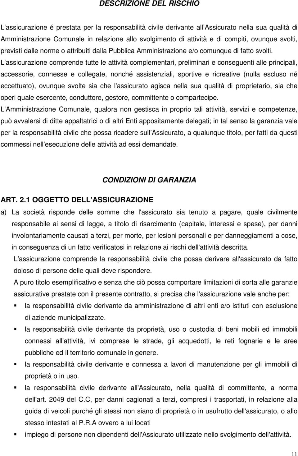 L assicurazione comprende tutte le attività complementari, preliminari e conseguenti alle principali, accessorie, connesse e collegate, nonché assistenziali, sportive e ricreative (nulla escluso né