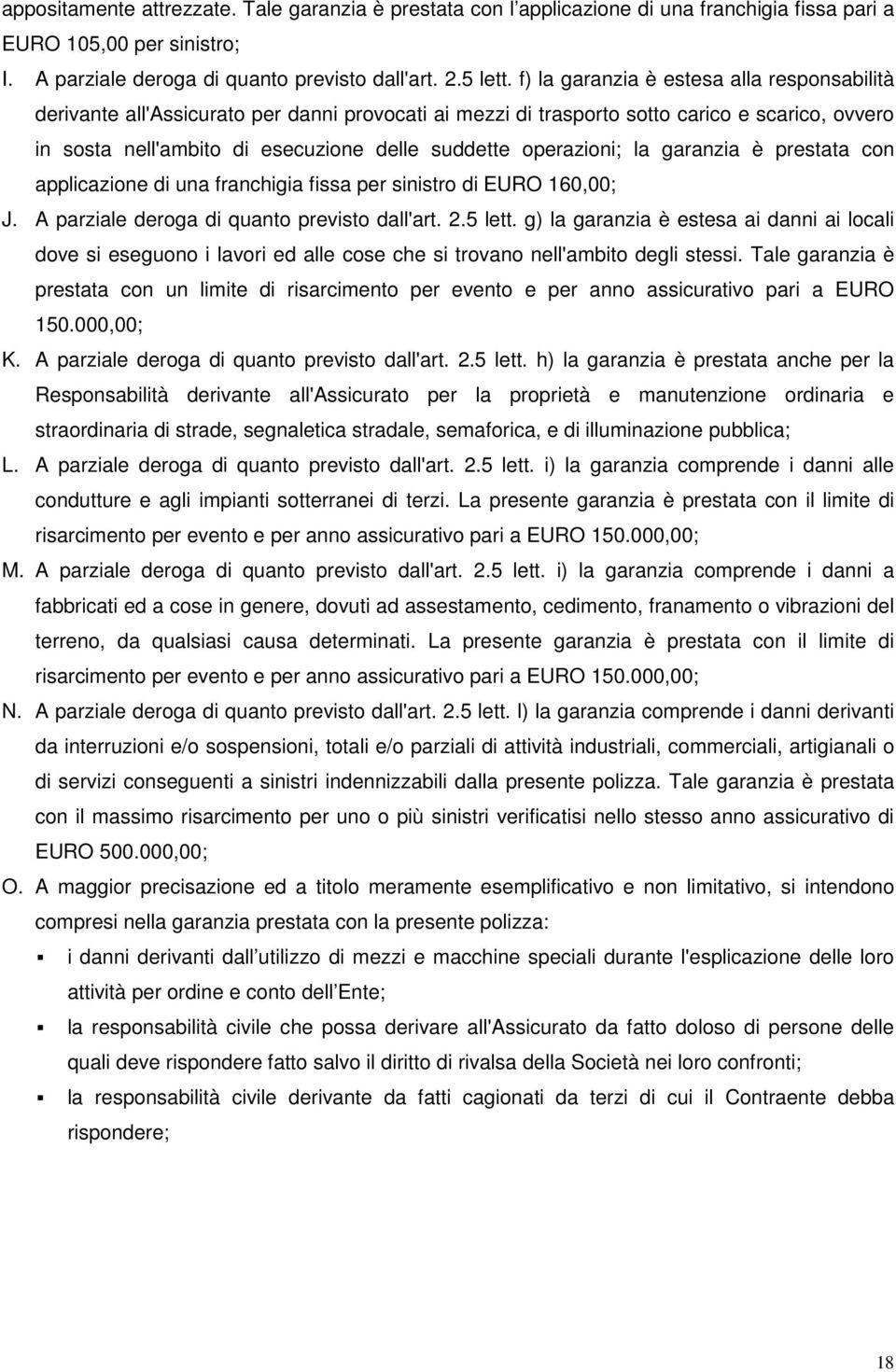 operazioni; la garanzia è prestata con applicazione di una franchigia fissa per sinistro di EURO 160,00; J. A parziale deroga di quanto previsto dall'art. 2.5 lett.