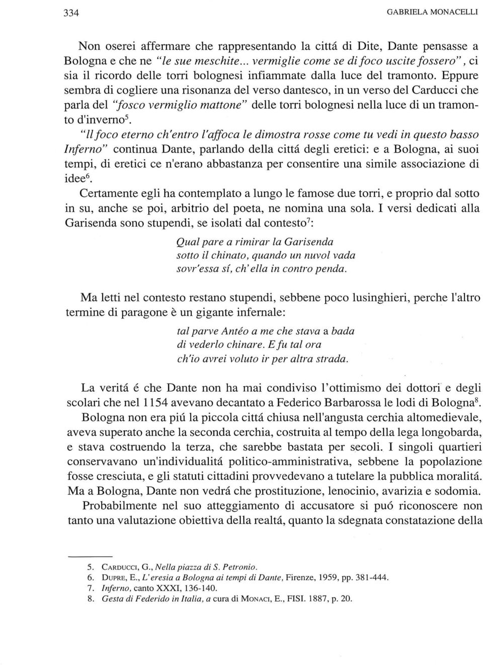 Eppure sembra di cogliere una risonanza del verso dantesco, in un verso del Carducci che parla del "fosco vermiglio mattone" delle torri bolognesi nella luce di un tramonto d'inverno^.