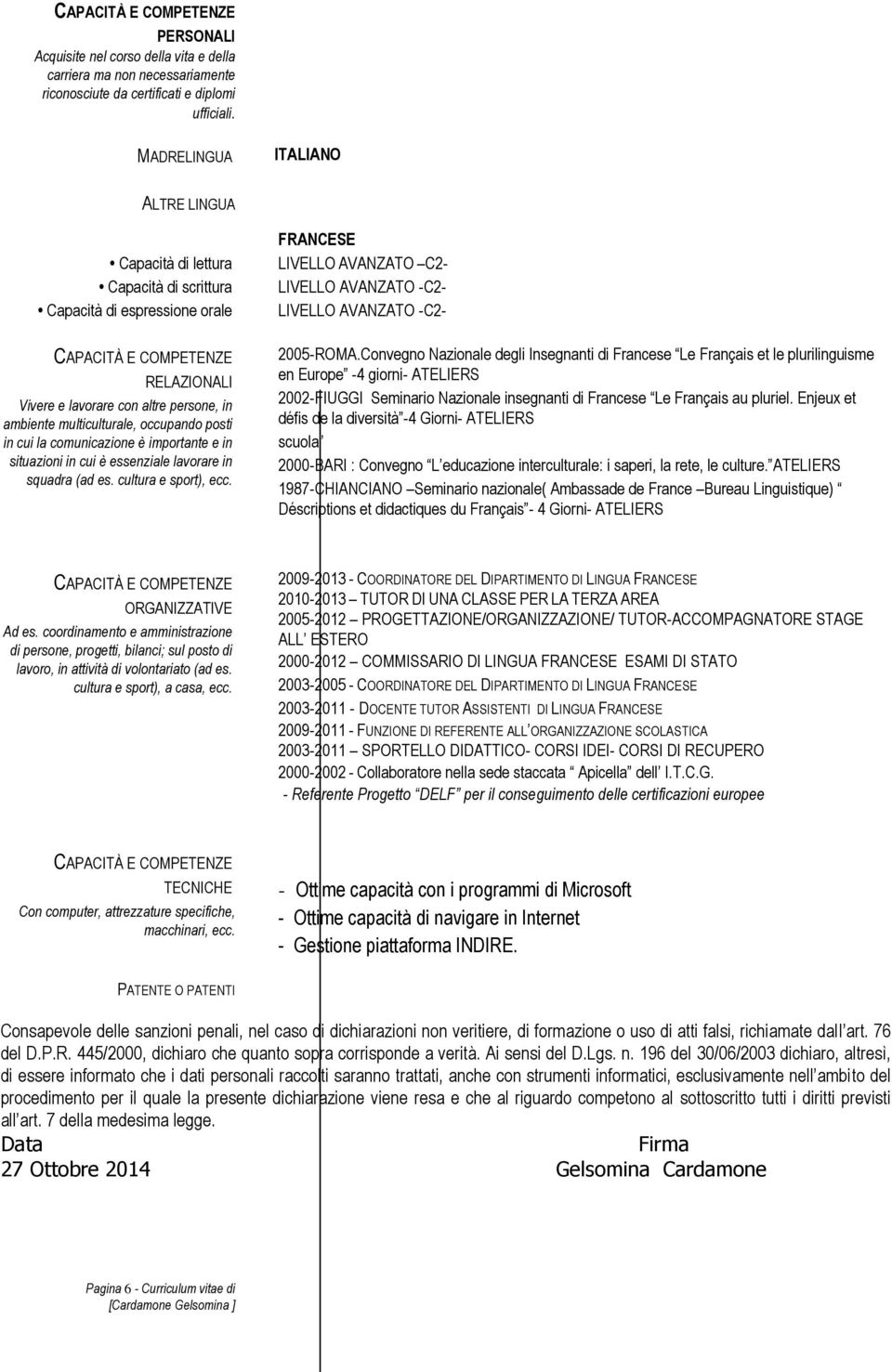 multiculturale, occupando posti in cui la comunicazione è importante e in situazioni in cui è essenziale lavorare in squadra (ad es. cultura e sport), ecc.