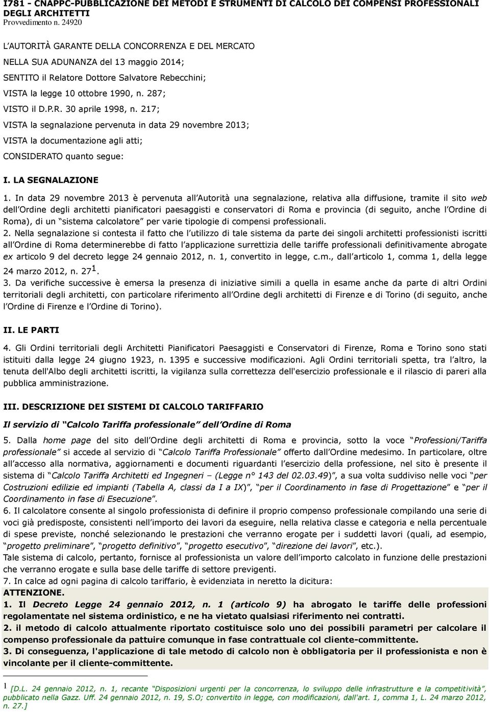 R. 30 aprile 1998, n. 217; VISTA la segnalazione pervenuta in data 29 novembre 2013; VISTA la documentazione agli atti; CONSIDERATO quanto segue: I. LA SEGNALAZIONE 1.