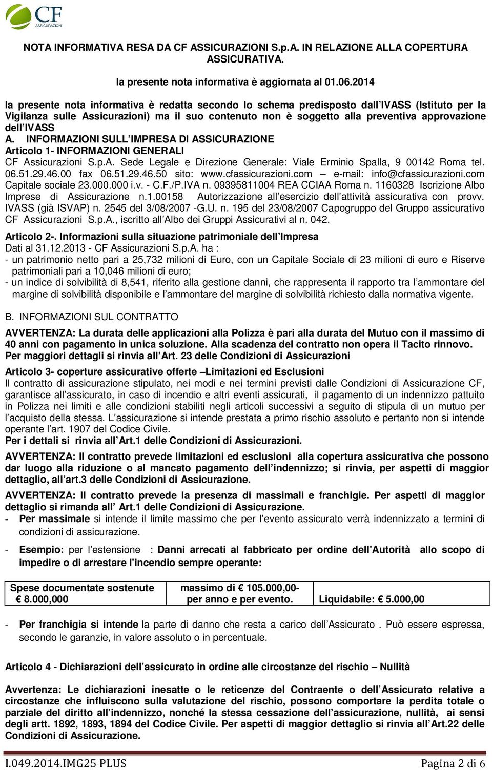 dell IVASS A. INFORMAZIONI SULL IMPRESA DI ASSICURAZIONE Articolo 1- INFORMAZIONI GENERALI CF Assicurazioni S.p.A. Sede Legale e Direzione Generale: Viale Erminio Spalla, 9 00142 Roma tel. 06.51.29.