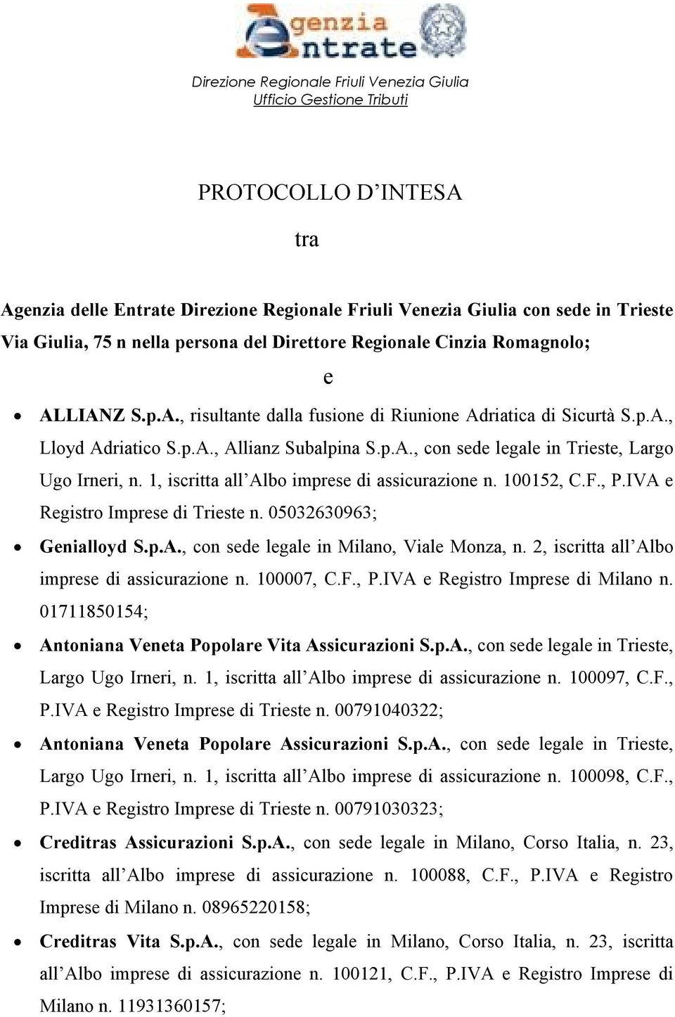 1, iscritta all Albo imprese di assicurazione n. 100152, C.F., P.IVA e Registro Imprese di Trieste n. 05032630963; Genialloyd S.p.A., con sede legale in Milano, Viale Monza, n.