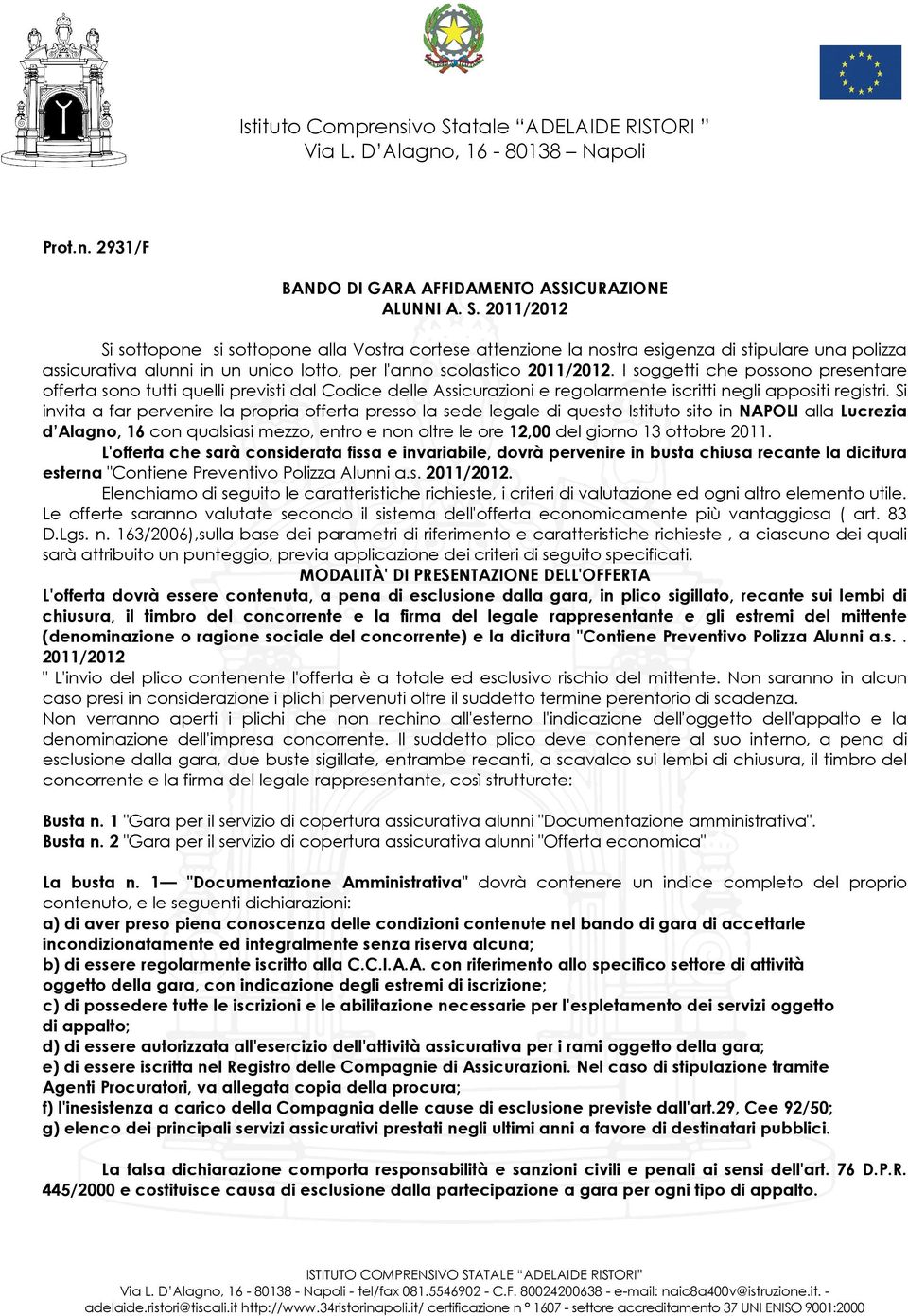 I soggetti che possono presentare offerta sono tutti quelli previsti dal Codice delle Assicurazioni e regolarmente iscritti negli appositi registri.