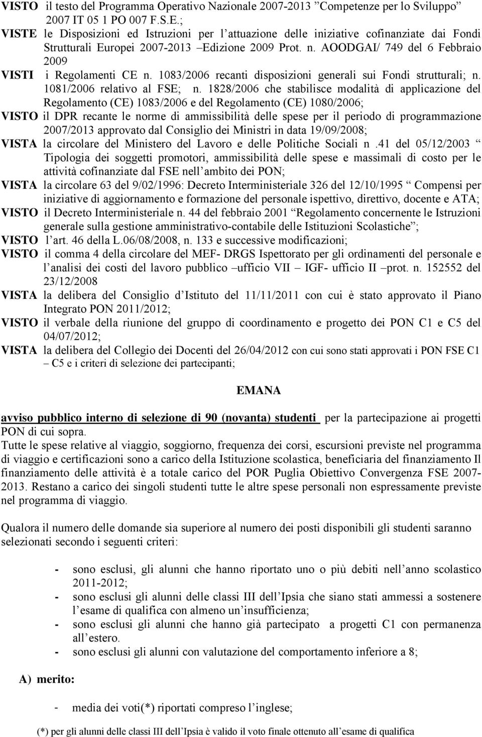 AOODGAI/ 749 del 6 Febbraio 2009 VISTI i Regolamenti CE n. 1083/2006 recanti disposizioni generali sui Fondi strutturali; n. 1081/2006 relativo al FSE; n.