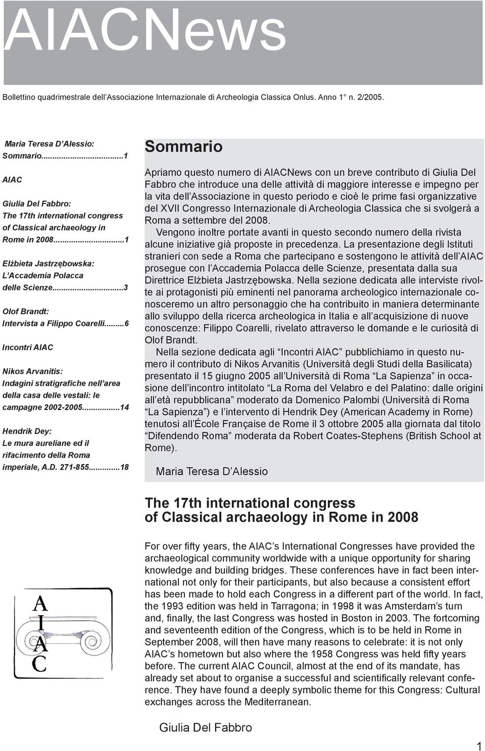 ..3 Olof Brandt: Intervista a Filippo Coarelli...6 Incontri AIAC Nikos Arvanitis: Indagini stratigrafiche nell area della casa delle vestali: le campagne 2002-2005.