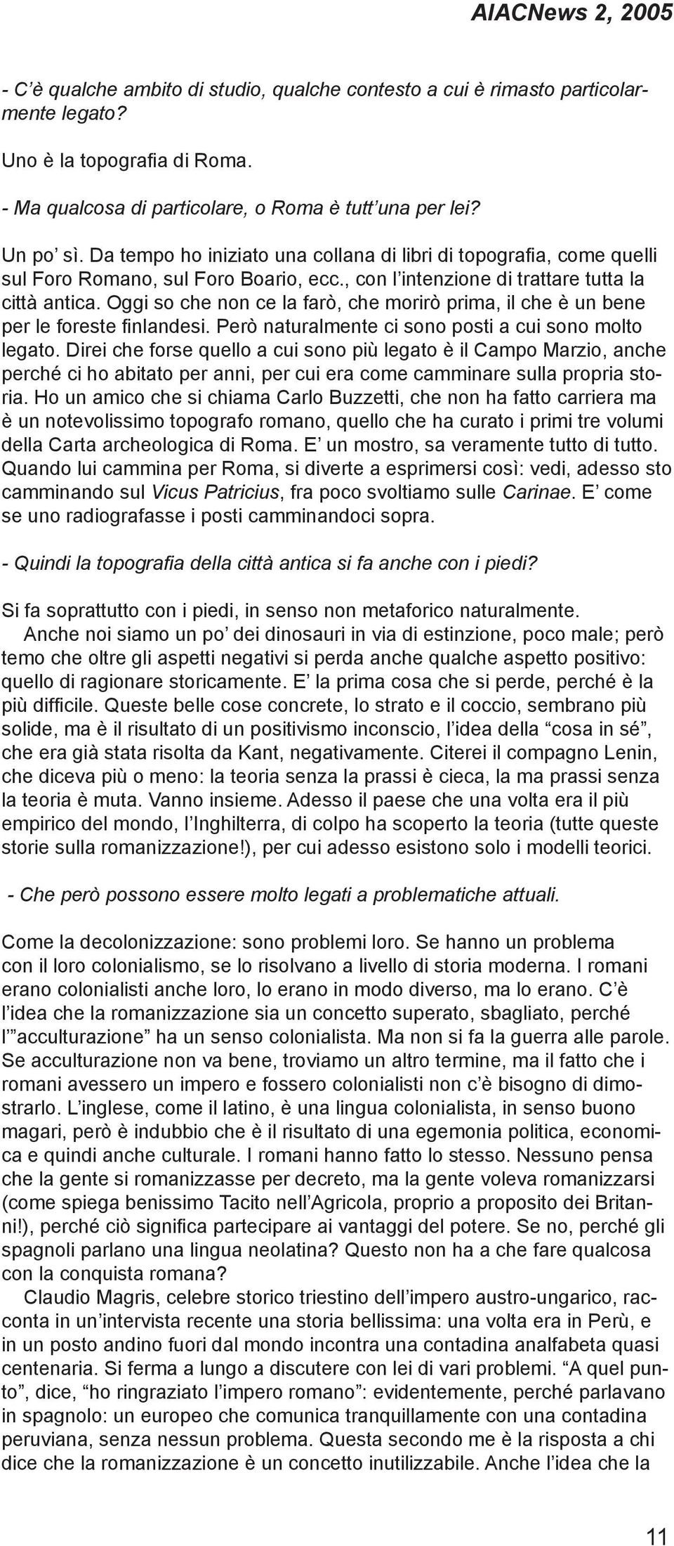 Oggi so che non ce la farò, che morirò prima, il che è un bene per le foreste finlandesi. Però naturalmente ci sono posti a cui sono molto legato.