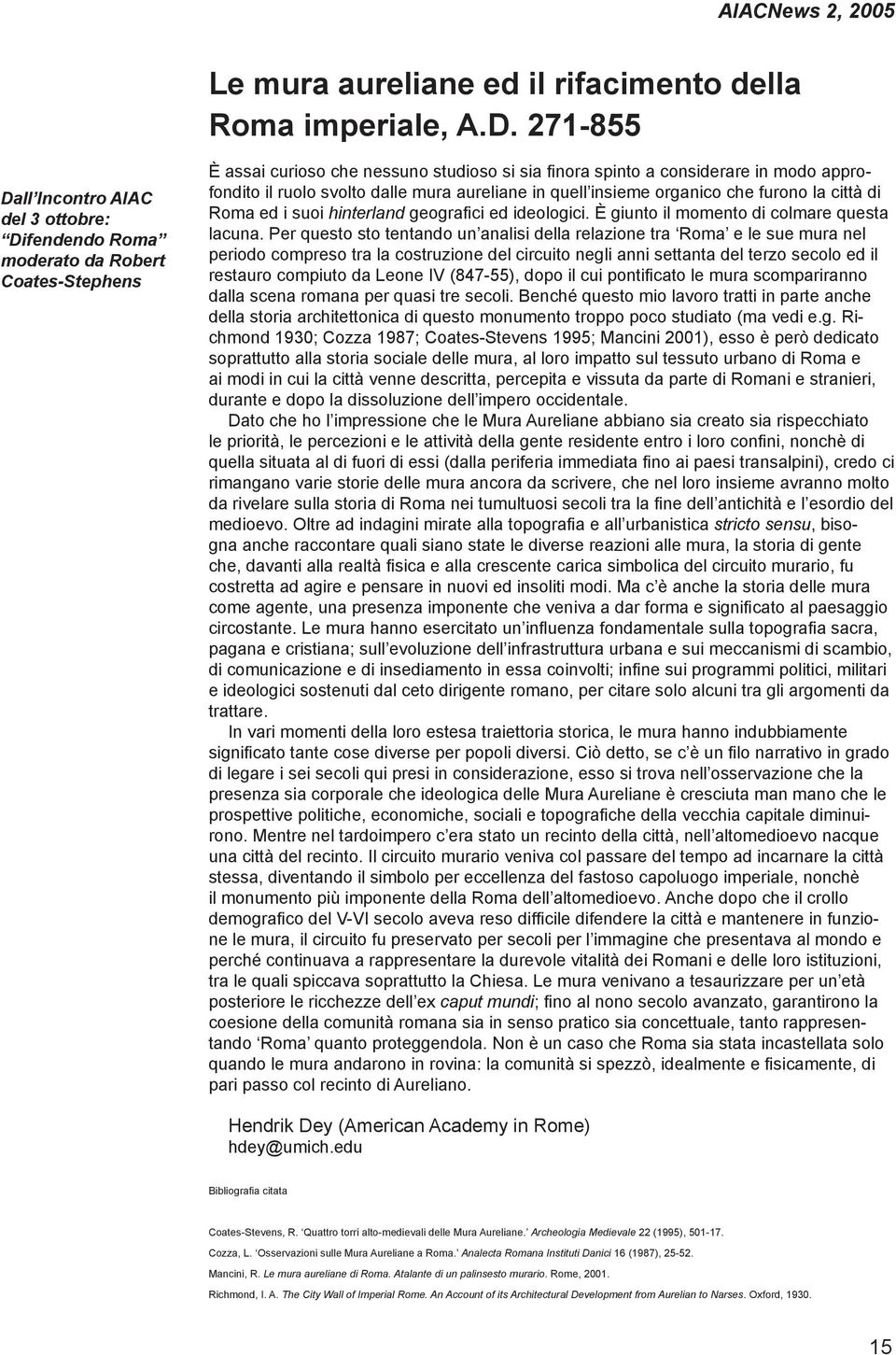 svolto dalle mura aureliane in quell insieme organico che furono la città di Roma ed i suoi hinterland geografici ed ideologici. È giunto il momento di colmare questa lacuna.