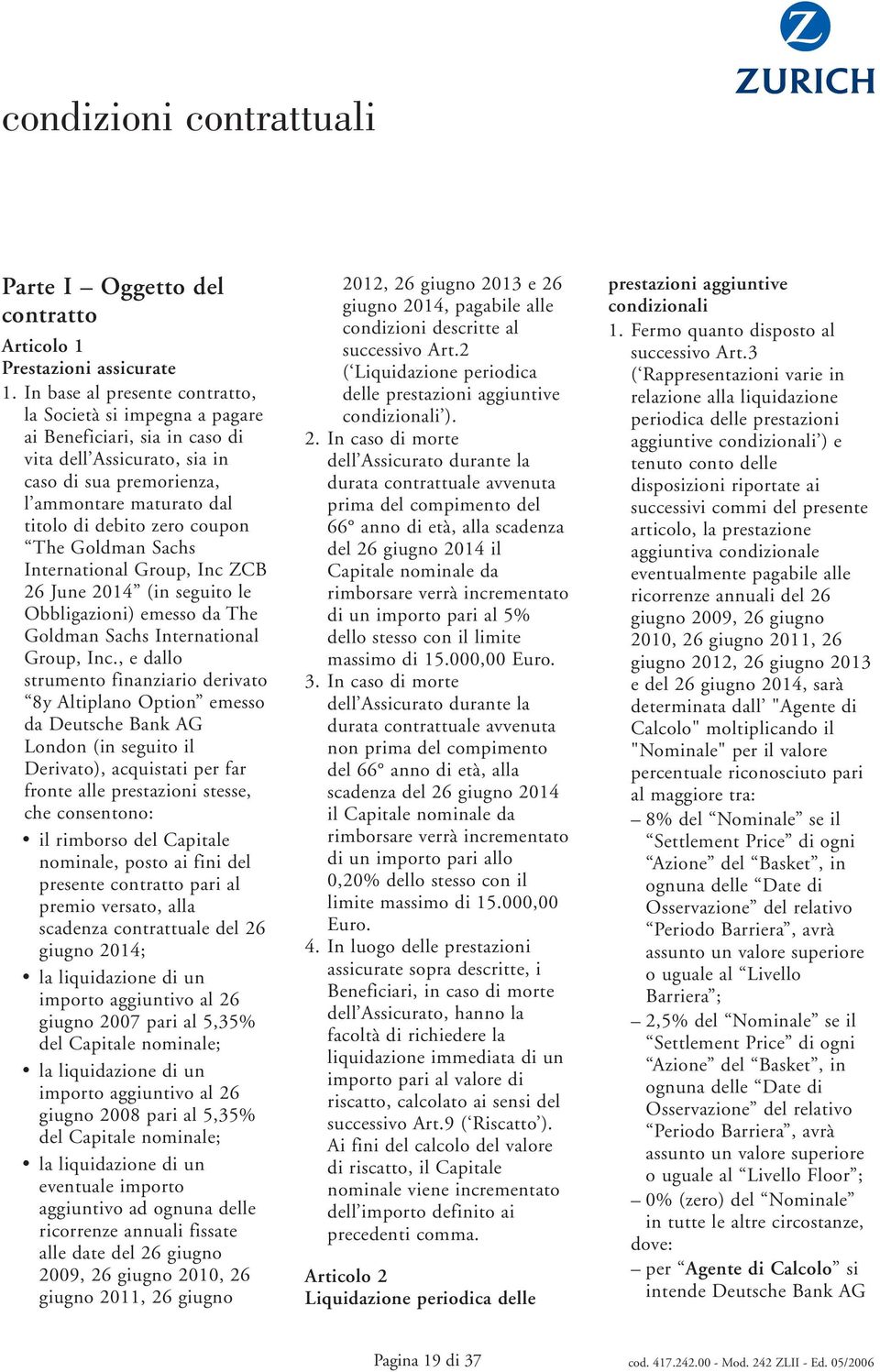 Goldan Sachs International Group, Inc ZCB 26 June 2014 (in seguito le Obbligazioni) eesso da The Goldan Sachs International Group, Inc.