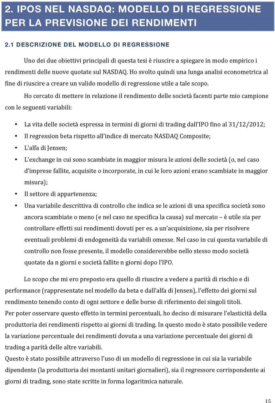 Ho svolto quindi una lunga analisi econometrica al fine di riuscire a creare un valido modello di regressione utile a tale scopo.