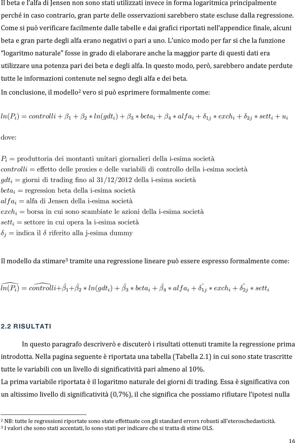 L unico modo per far si che la funzione logaritmo naturale fosse in grado di elaborare anche la maggior parte di questi dati era utilizzare una potenza pari dei beta e degli alfa.