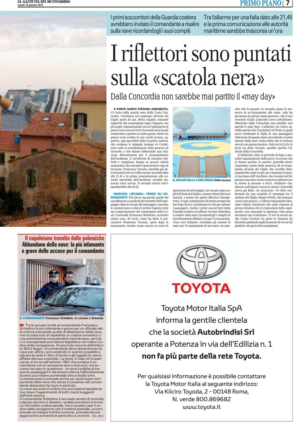 comunicazione alle autorità marittime sarebbe trascorsa un ora I riflettori sono puntati sulla «scatola nera» Dalla Concordia non sarebbe mai partito il «may day» l PORTO SANTO STEFANO (GROSSETO).