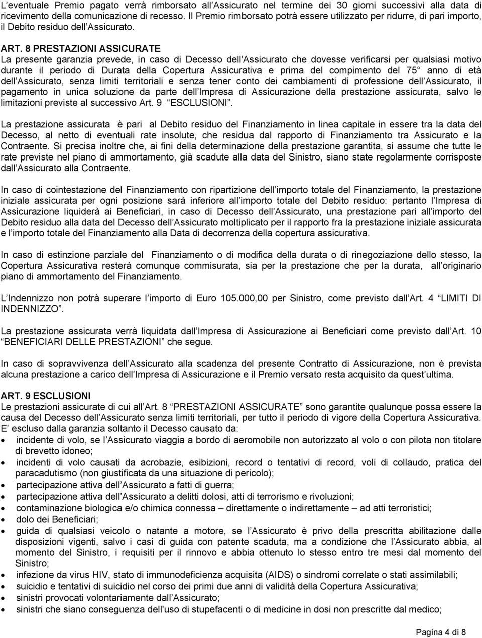 8 PRESTAZIONI ASSICURATE La presente garanzia prevede, in caso di Decesso dell'assicurato che dovesse verificarsi per qualsiasi motivo durante il periodo di Durata della Copertura Assicurativa e