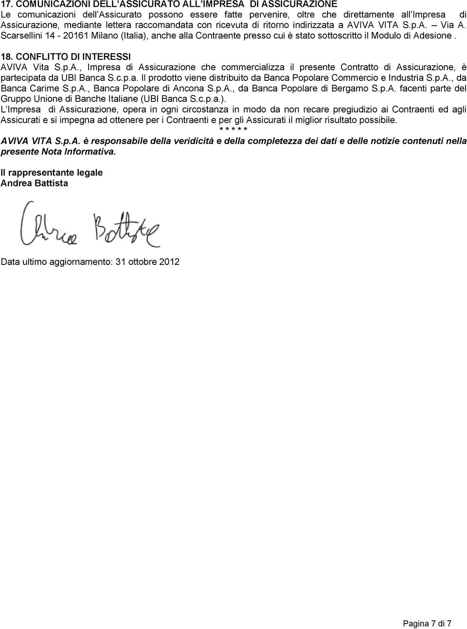 CONFLITTO DI INTERESSI AVIVA Vita S.p.A., Impresa di Assicurazione che commercializza il presente Contratto di Assicurazione, è partecipata da UBI Banca S.c.p.a. Il prodotto viene distribuito da Banca Popolare Commercio e Industria S.