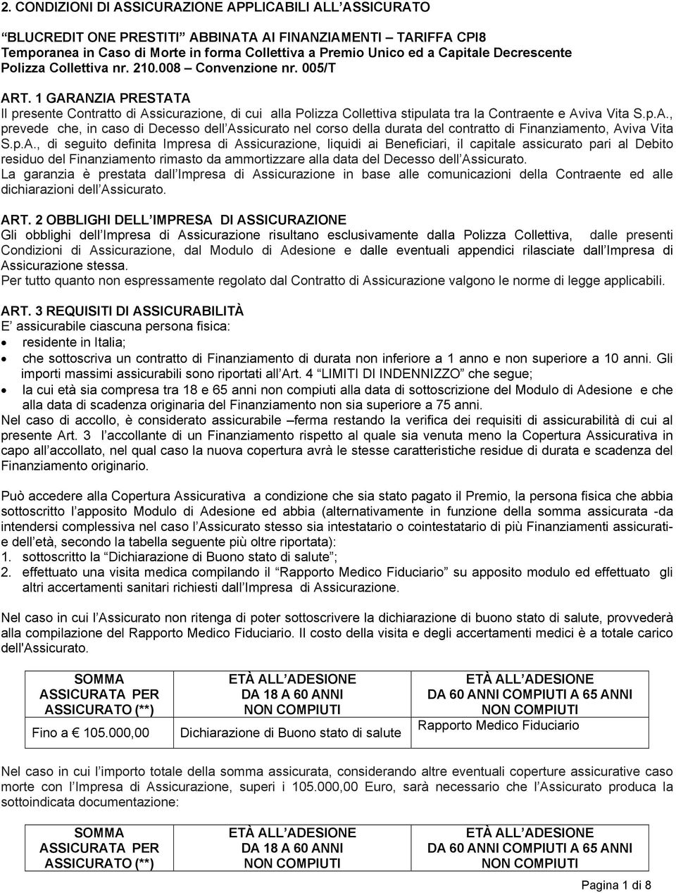 1 GARANZIA PRESTATA Il presente Contratto di Assicurazione, di cui alla Polizza Collettiva stipulata tra la Contraente e Aviva Vita S.p.A., prevede che, in caso di Decesso dell Assicurato nel corso della durata del contratto di Finanziamento, Aviva Vita S.