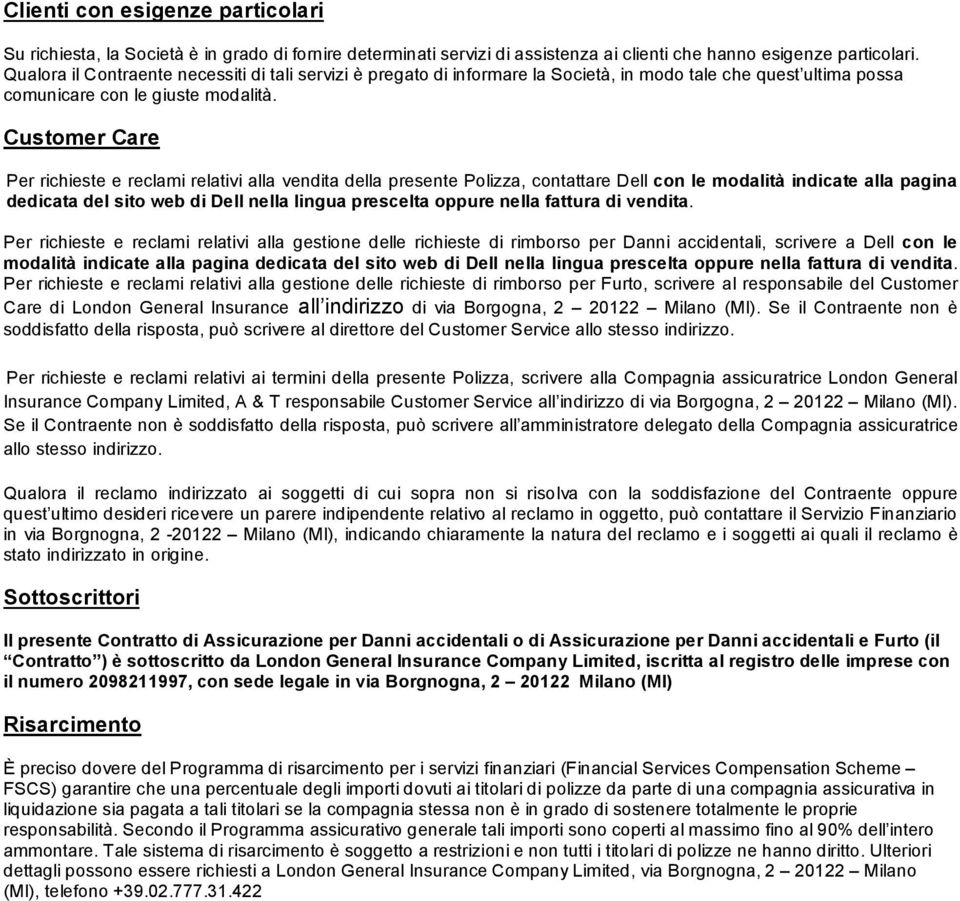 Customer Care Per richieste e reclami relativi alla vendita della presente Polizza, contattare Dell con le modalità indicate alla pagina dedicata del sito web di Dell nella lingua prescelta oppure