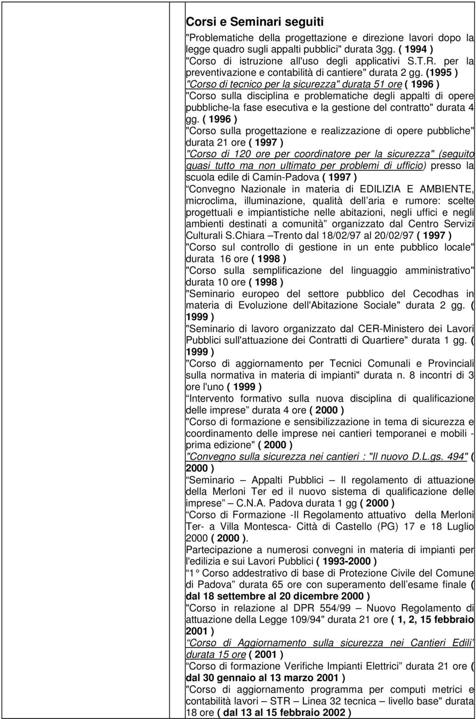 (1995 ) "Corso di tecnico per la sicurezza" durata 51 ore ( 1996 ) "Corso sulla disciplina e problematiche degli appalti di opere pubbliche-la fase esecutiva e la gestione del contratto" durata 4 gg.