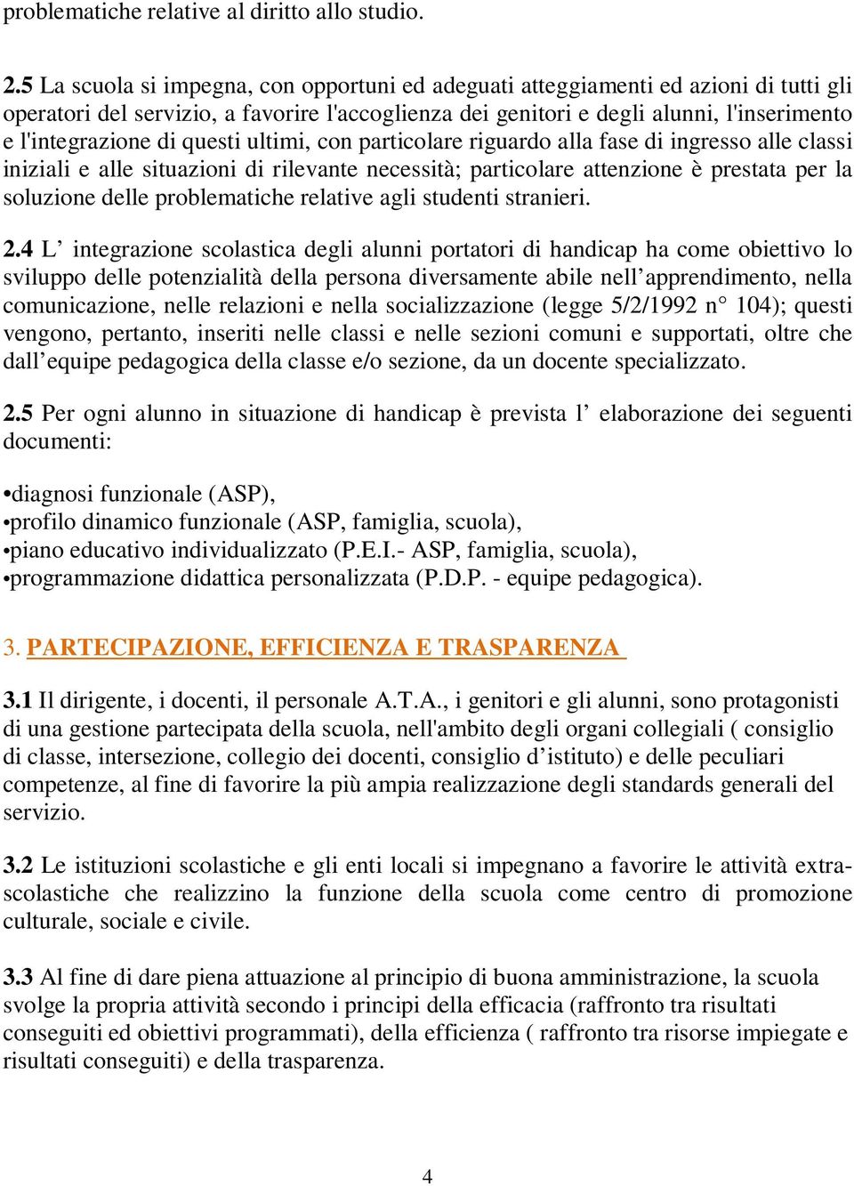 questi ultimi, con particolare riguardo alla fase di ingresso alle classi iniziali e alle situazioni di rilevante necessità; particolare attenzione è prestata per la soluzione delle problematiche