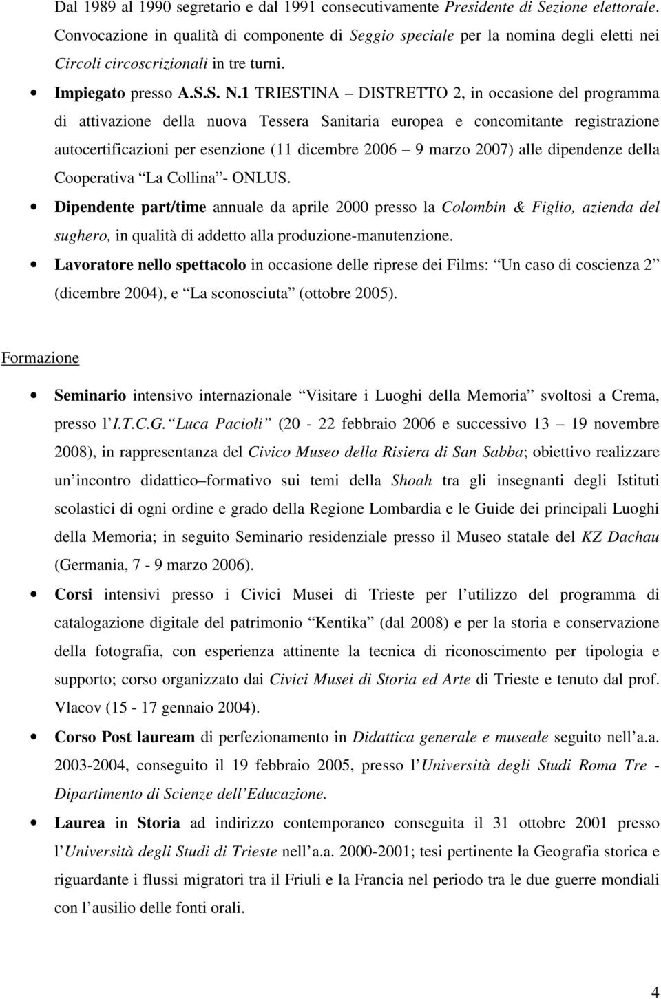 1 TRIESTINA DISTRETTO 2, in occasione del programma di attivazione della nuova Tessera Sanitaria europea e concomitante registrazione autocertificazioni per esenzione (11 dicembre 2006 9 marzo 2007)