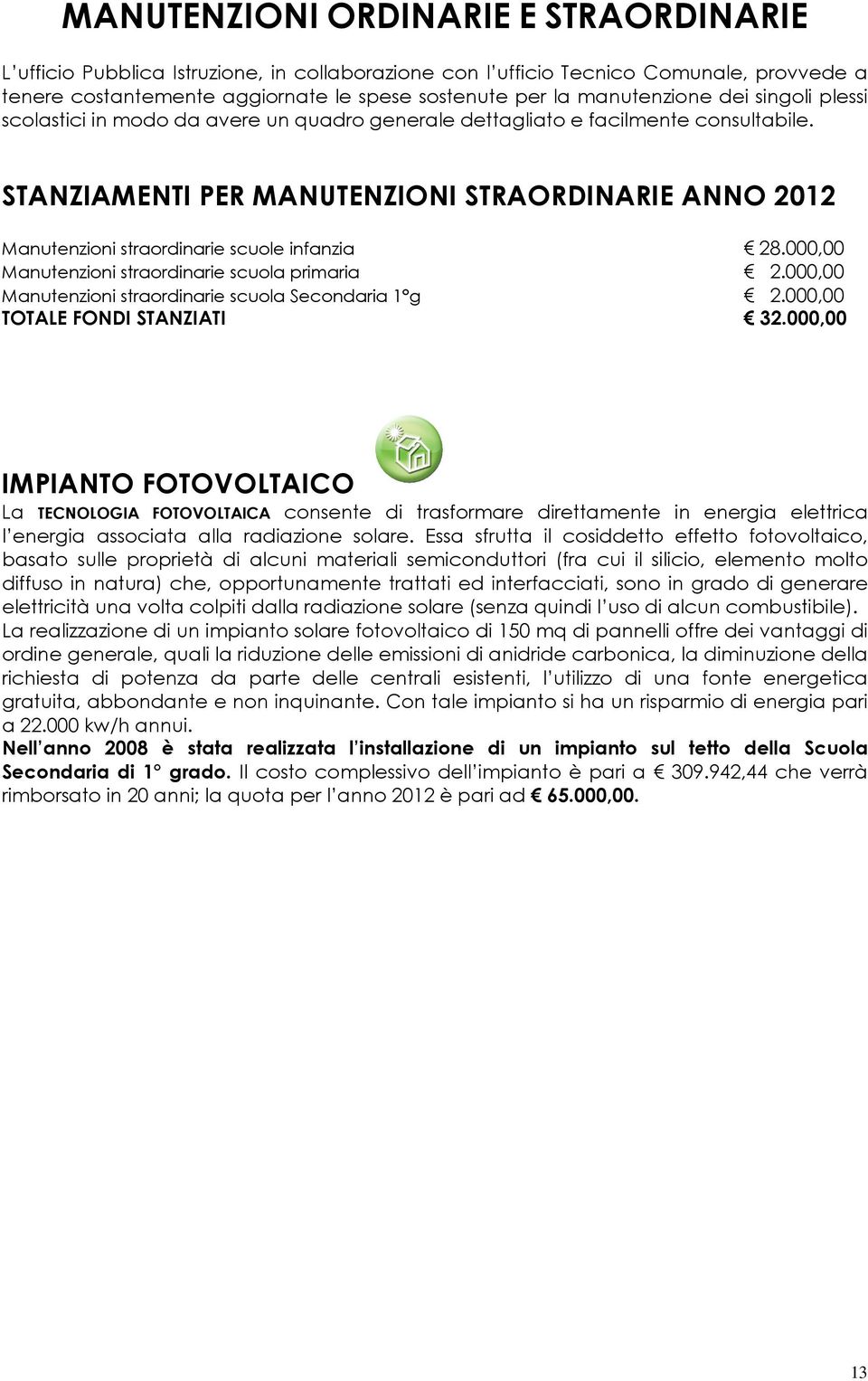 STANZIAMENTI PER MANUTENZIONI STRAORDINARIE ANNO 2012 Manutenzioni straordinarie scuole infanzia 28.000,00 Manutenzioni straordinarie scuola primaria 2.