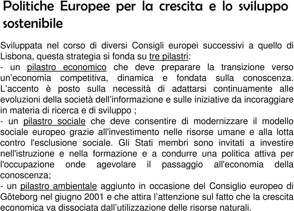 L accento è posto sulla necessità di adattarsi continuamente alle evoluzioni della società dell informazione e sulle iniziative da incoraggiare in materia di ricerca e di sviluppo ; - un pilastro