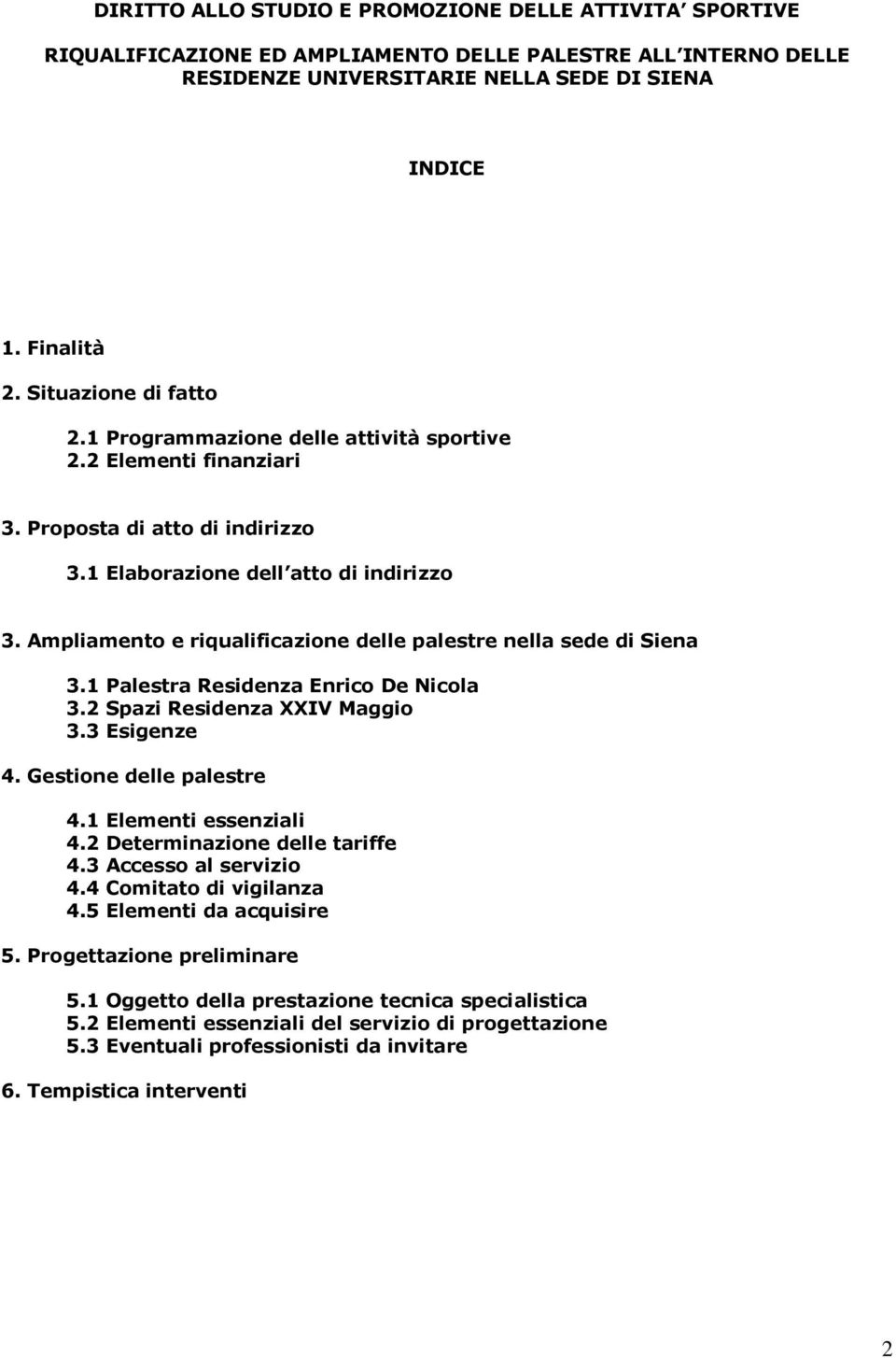 Ampliamento e riqualificazione delle palestre nella sede di Siena 3.1 Palestra Residenza Enrico De Nicola 3.2 Spazi Residenza XXIV Maggio 3.3 Esigenze 4. Gestione delle palestre 4.