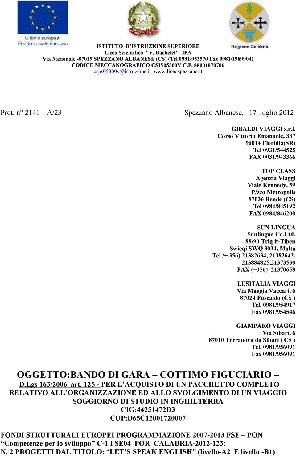 glio 2012 GIBALDI VIAGGI s.r.l. Corso Vittorio Emanuele, 337 96014 Floridia(SR) Tel 0931/544525 FAX 0031/943366 TOP CLASS Agenzia Viaggi Viale Kennedy, 59 P/zzo Metropolis 87036 Rende (CS) Tel