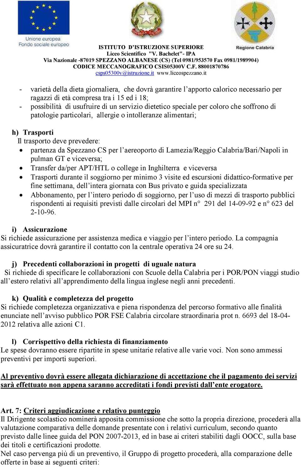 Calabria/Bari/Napoli in pulman GT e viceversa; Transfer da/per APT/HTL o college in Inghilterra e viceversa Trasporti durante il soggiorno per minimo 3 visite ed escursioni didattico-formative per