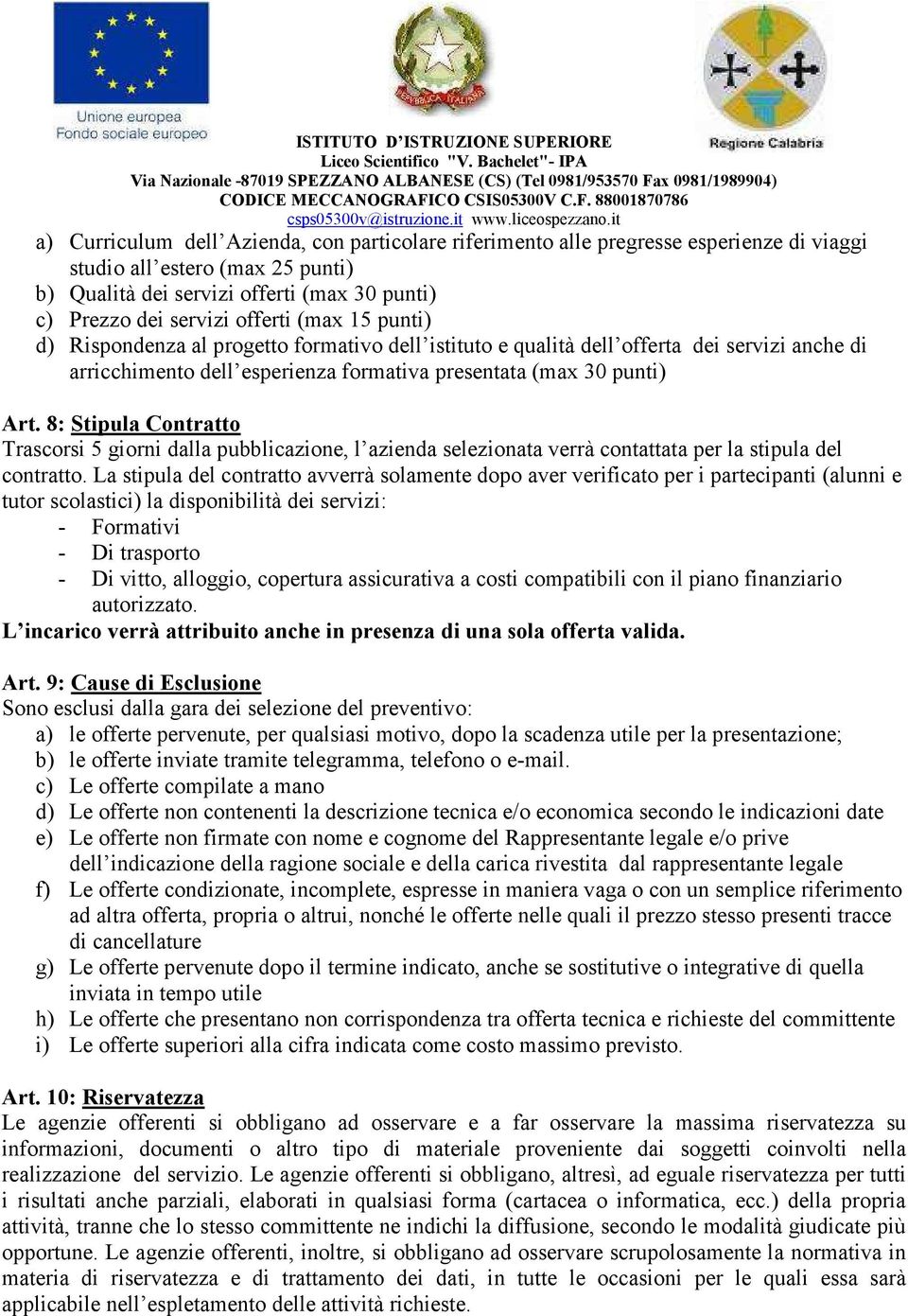 8: Stipula Contratto Trascorsi 5 giorni dalla pubblicazione, l azienda selezionata verrà contattata per la stipula del contratto.