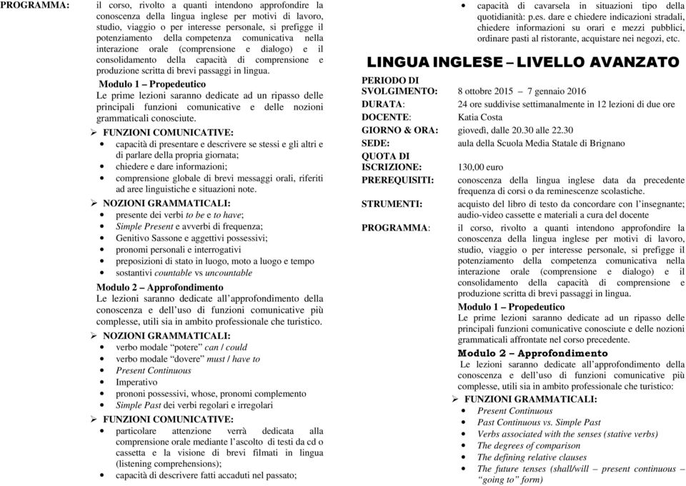 Modulo 1 Propedeutico Le prime lezioni saranno dedicate ad un ripasso delle principali funzioni comunicative e delle nozioni grammaticali conosciute.