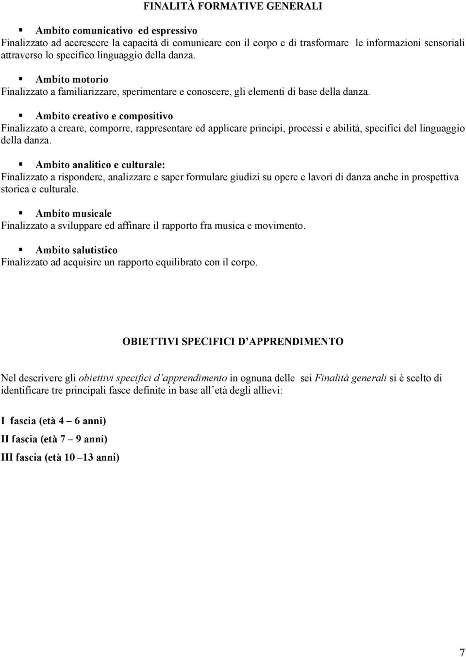 Ambito creativo e compositivo Finalizzato a creare, comporre, rappresentare ed applicare principi, processi e abilità, specifici del linguaggio della danza.