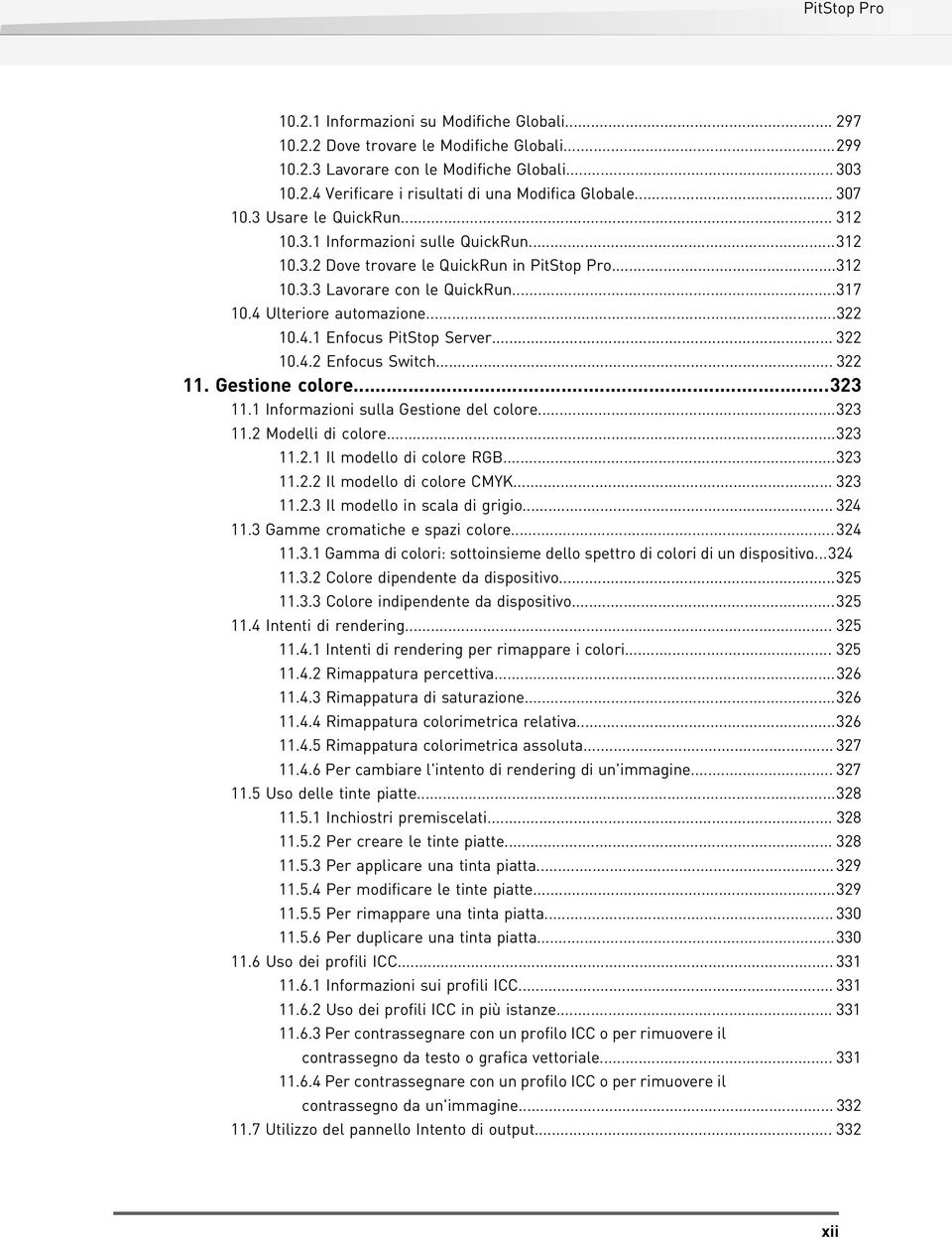 .. 322 10.4.2 Enfocus Switch... 322 11. Gestione colore...323 11.1 Informazioni sulla Gestione del colore...323 11.2 Modelli di colore...323 11.2.1 Il modello di colore RGB...323 11.2.2 Il modello di colore CMYK.