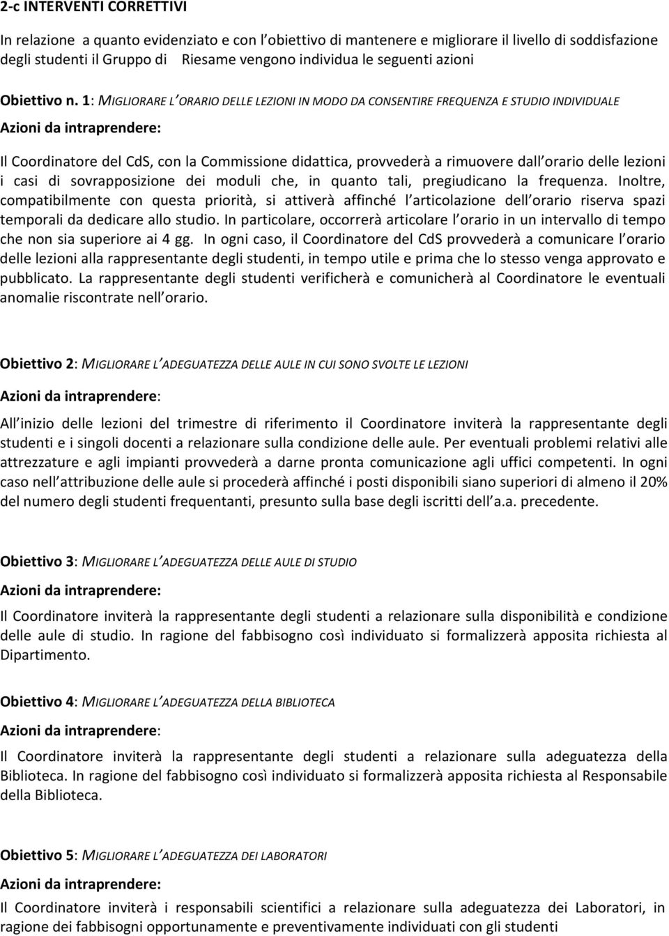 1: MIGLIORARE L ORARIO DELLE LEZIONI IN MODO DA CONSENTIRE FREQUENZA E STUDIO INDIVIDUALE Azioni da intraprendere: Il Coordinatore del CdS, con la Commissione didattica, provvederà a rimuovere dall