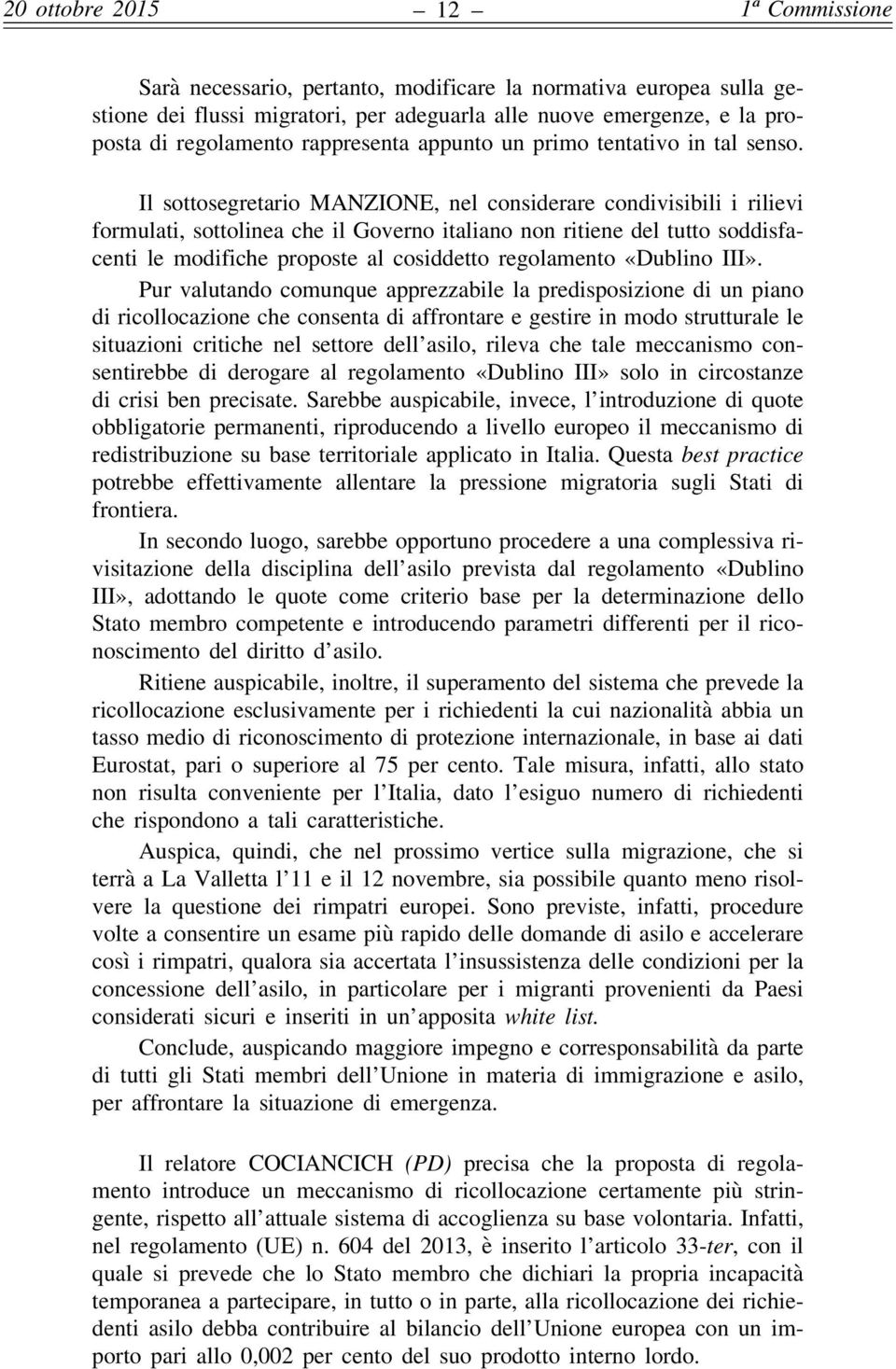 Il sottosegretario MANZIONE, nel considerare condivisibili i rilievi formulati, sottolinea che il Governo italiano non ritiene del tutto soddisfacenti le modifiche proposte al cosiddetto regolamento