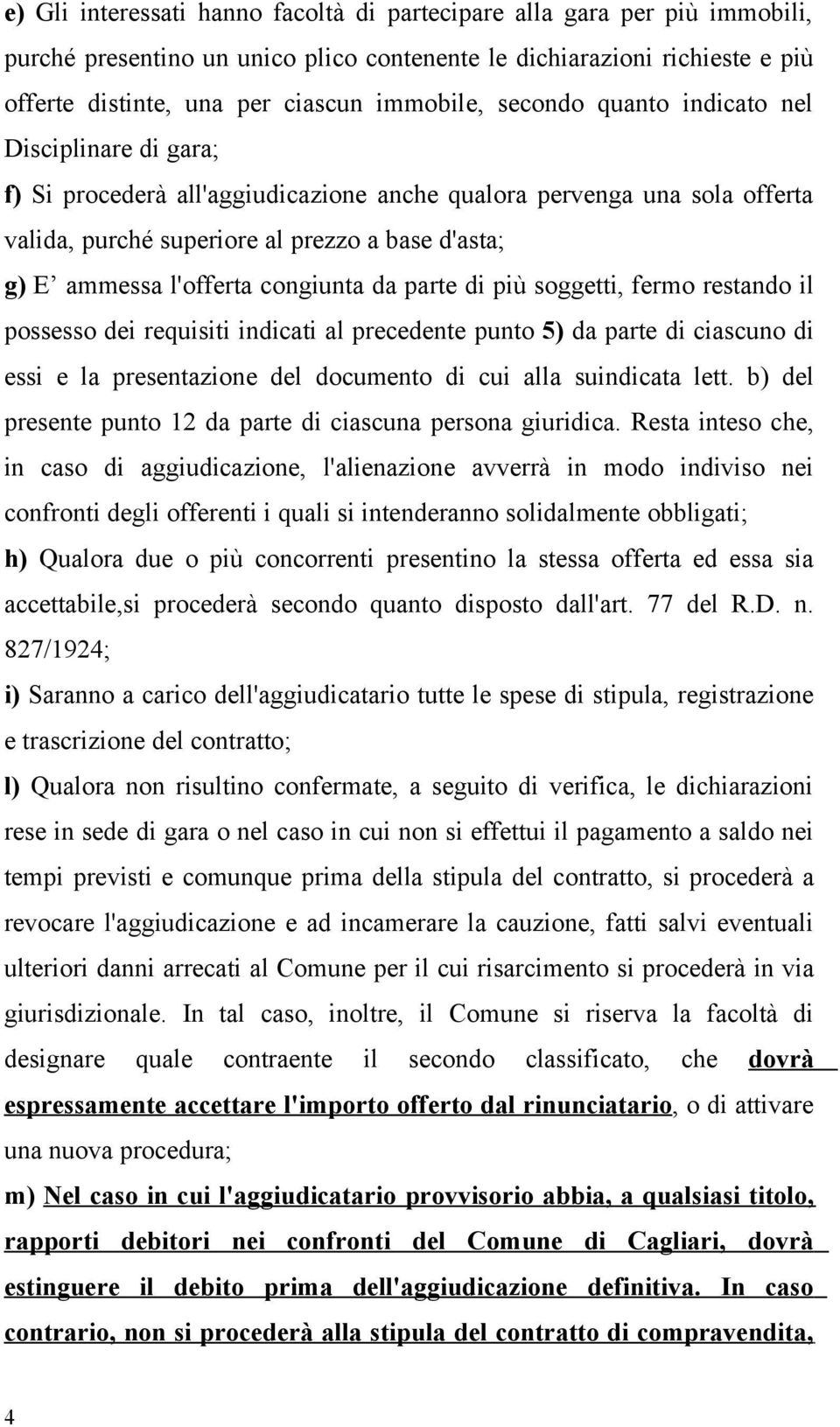 congiunta da parte di più soggetti, fermo restando il possesso dei requisiti indicati al precedente punto 5) da parte di ciascuno di essi e la presentazione del documento di cui alla suindicata lett.