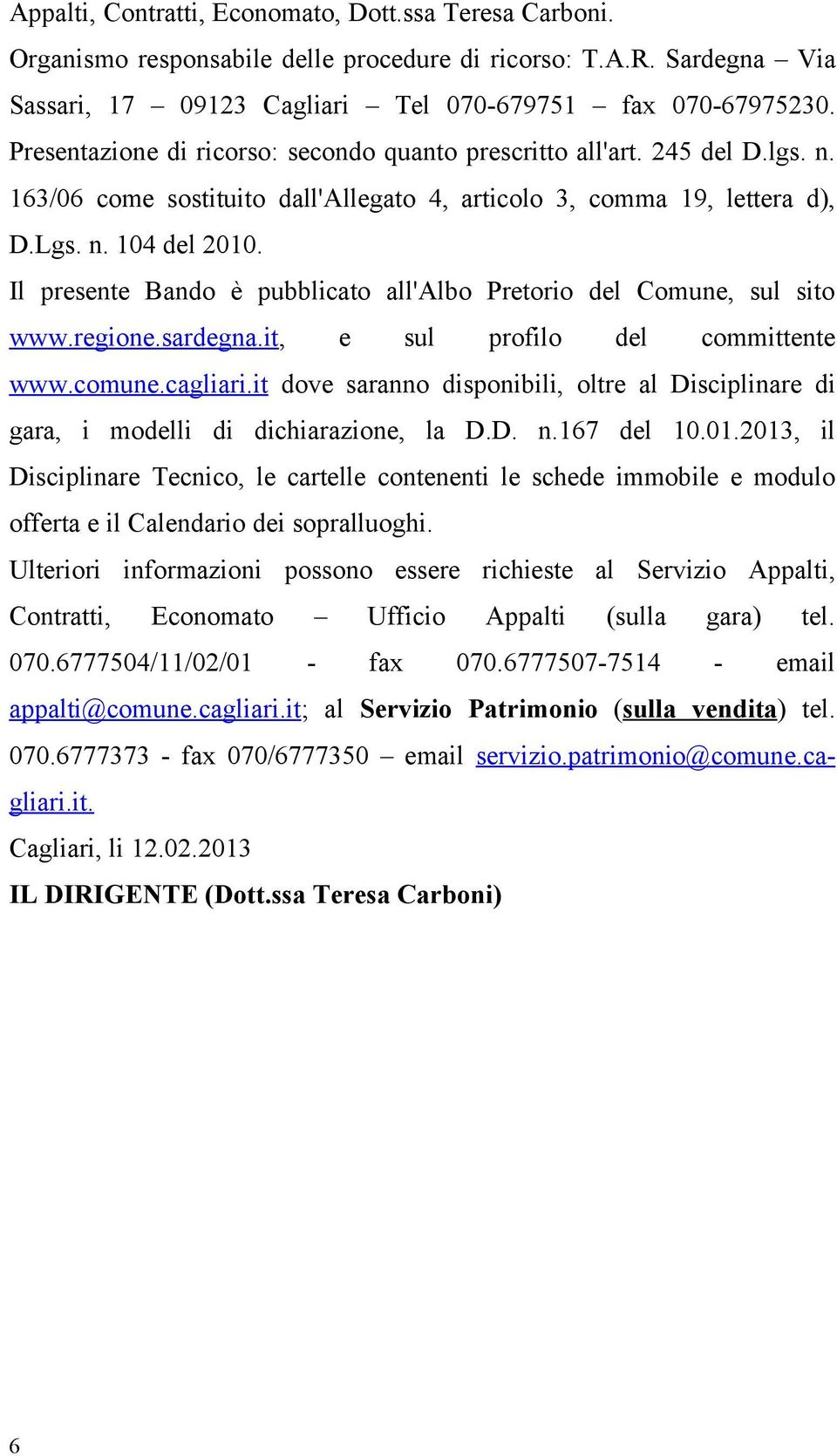 Il presente Bando è pubblicato all'albo Pretorio del Comune, sul sito www.regione.sardegna.it, e sul profilo del committente www.comune.cagliari.