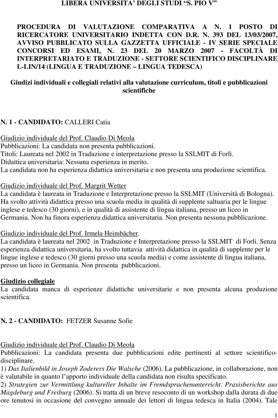 valutazione curriculum, titoli e pubblicazioni scientifiche N. 1 - CANDIDATO: CALLERI Catia Pubblicazioni: La candidata non presenta pubblicazioni.